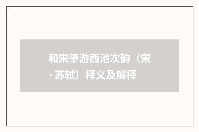 和宋肇游西池次韵（宋·苏轼）释义及解释