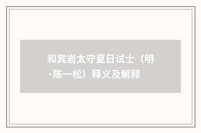 和宾岩太守夏日试士（明·陈一松）释义及解释