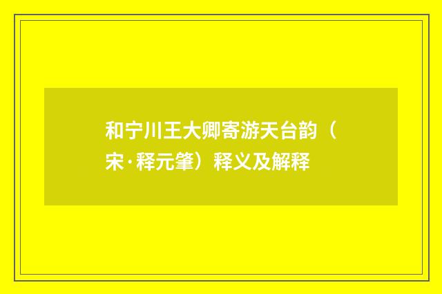 和宁川王大卿寄游天台韵（宋·释元肇）释义及解释