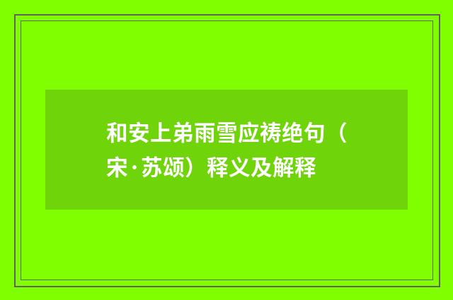 和安上弟雨雪应祷绝句（宋·苏颂）释义及解释