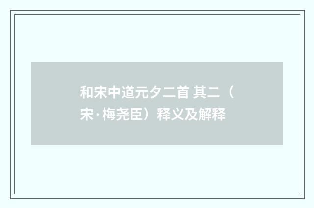 和宋中道元夕二首 其二（宋·梅尧臣）释义及解释