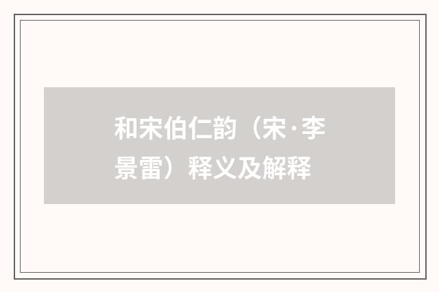 和宋伯仁韵（宋·李景雷）释义及解释
