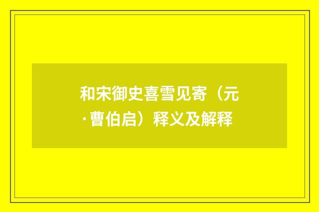 和宋御史喜雪见寄（元·曹伯启）释义及解释