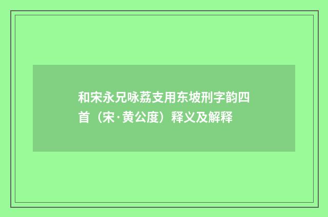 和宋永兄咏荔支用东坡刑字韵四首（宋·黄公度）释义及解释