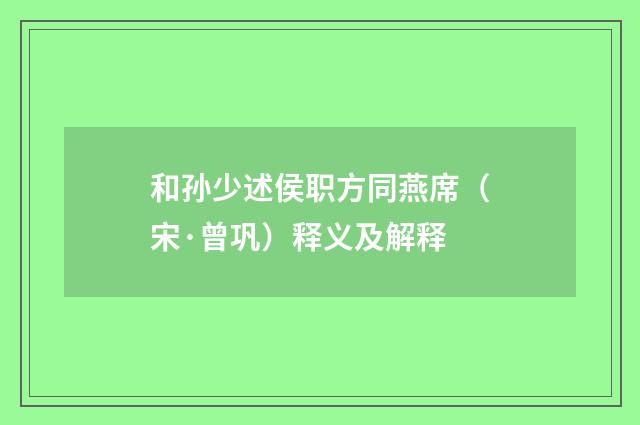 和孙少述侯职方同燕席（宋·曾巩）释义及解释