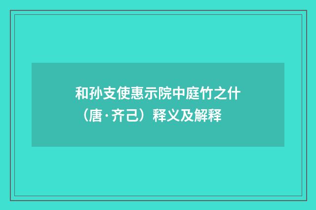 和孙支使惠示院中庭竹之什（唐·齐己）释义及解释