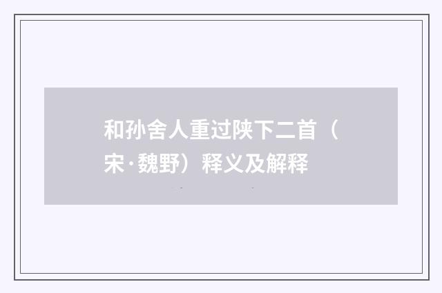 和孙舍人重过陕下二首（宋·魏野）释义及解释