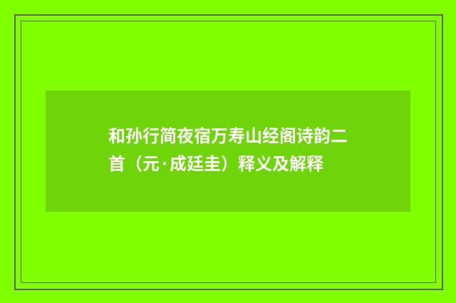 和孙行简夜宿万寿山经阁诗韵二首（元·成廷圭）释义及解释