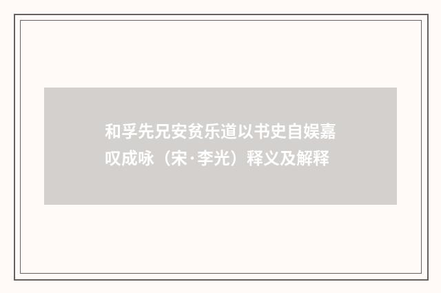 和孚先兄安贫乐道以书史自娱嘉叹成咏（宋·李光）释义及解释