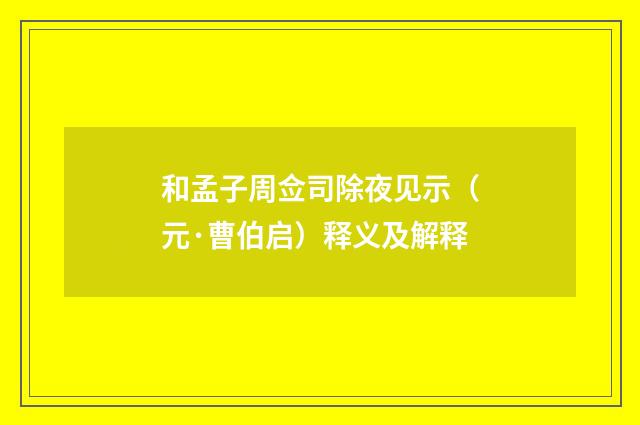 和孟子周佥司除夜见示（元·曹伯启）释义及解释