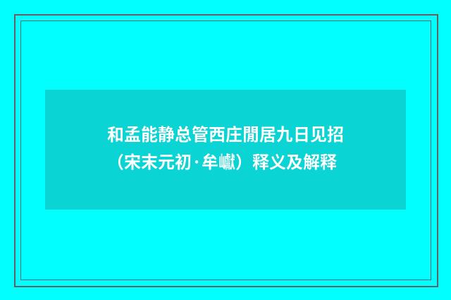 和孟能静总管西庄閒居九日见招（宋末元初·牟巘）释义及解释
