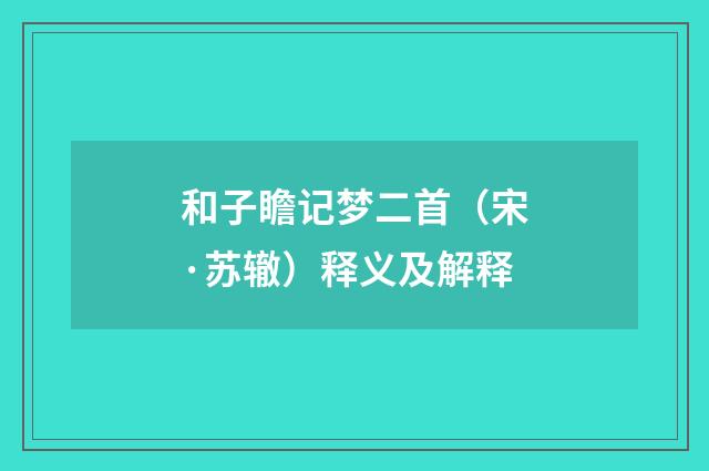 和子瞻记梦二首（宋·苏辙）释义及解释
