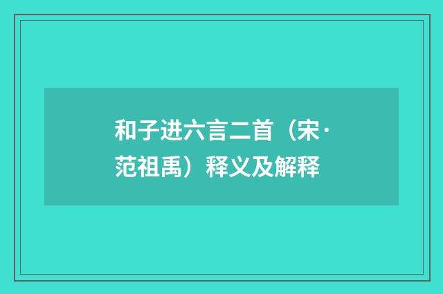 和子进六言二首（宋·范祖禹）释义及解释