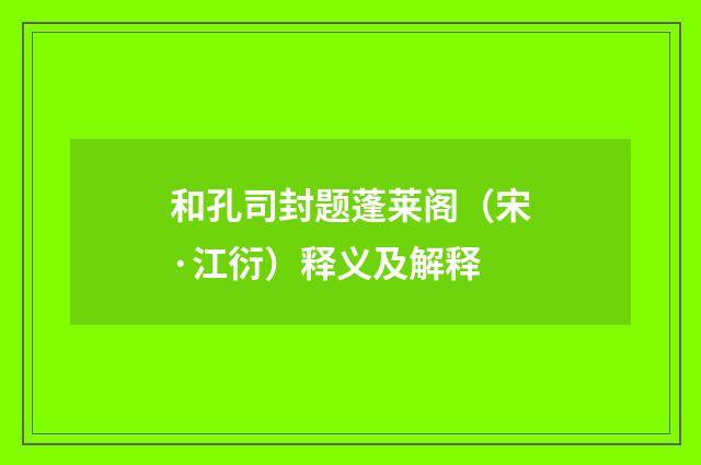 和孔司封题蓬莱阁（宋·江衍）释义及解释