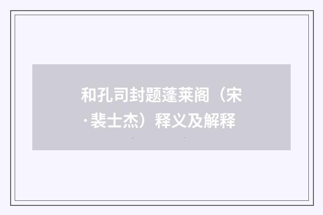 和孔司封题蓬莱阁（宋·裴士杰）释义及解释