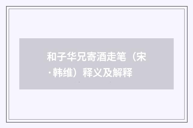 和子华兄寄酒走笔（宋·韩维）释义及解释