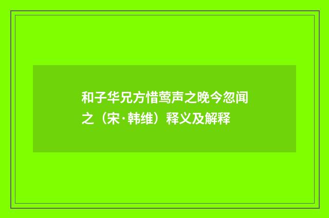 和子华兄方惜莺声之晚今忽闻之（宋·韩维）释义及解释