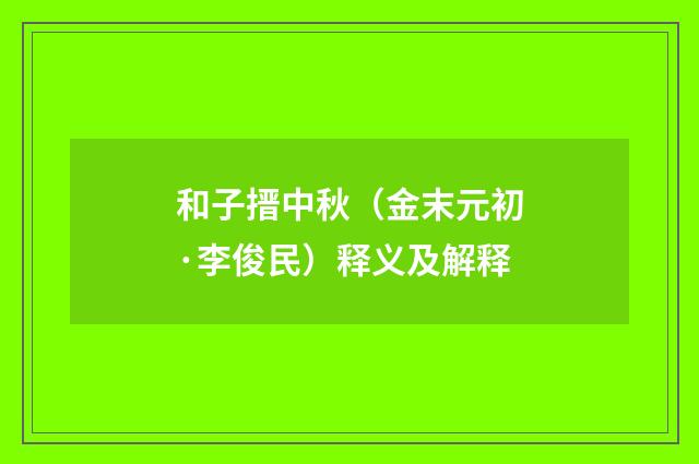 和子搢中秋（金末元初·李俊民）释义及解释