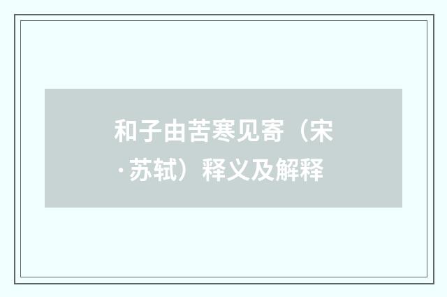 和子由苦寒见寄（宋·苏轼）释义及解释