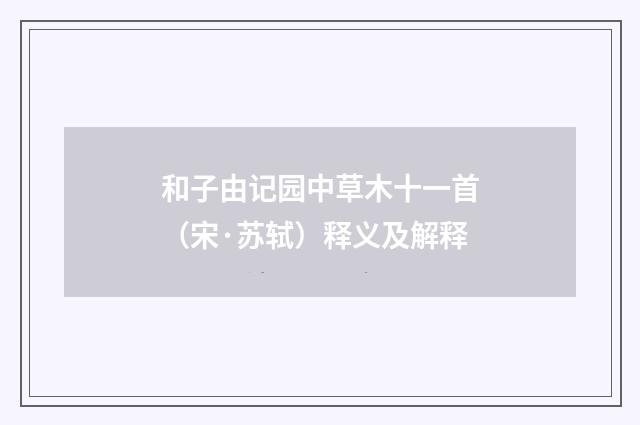 和子由记园中草木十一首（宋·苏轼）释义及解释