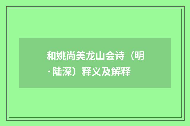 和姚尚美龙山会诗（明·陆深）释义及解释