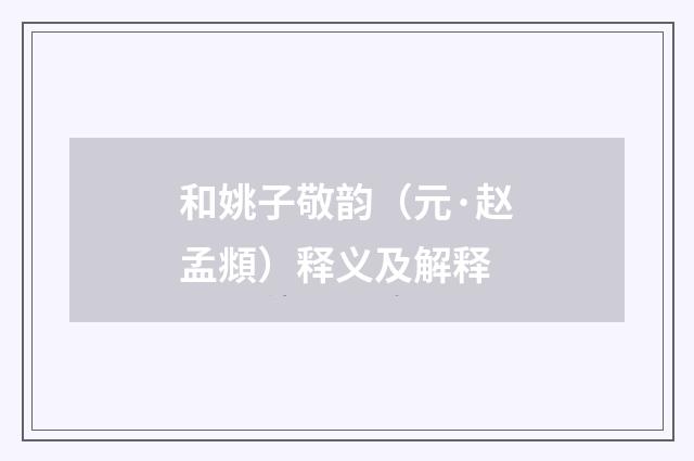 和姚子敬韵（元·赵孟頫）释义及解释