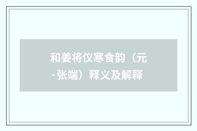 和姜将仪寒食韵（元·张端）释义及解释