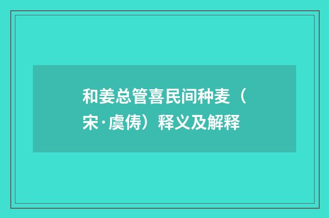和姜总管喜民间种麦（宋·虞俦）释义及解释