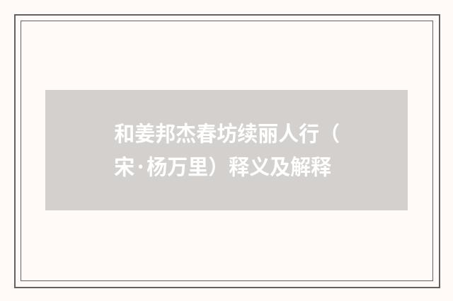 和姜邦杰春坊续丽人行（宋·杨万里）释义及解释