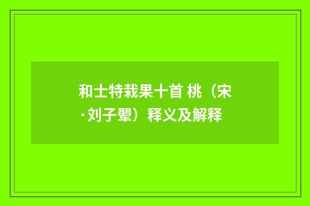 和士特栽果十首 桃（宋·刘子翚）释义及解释