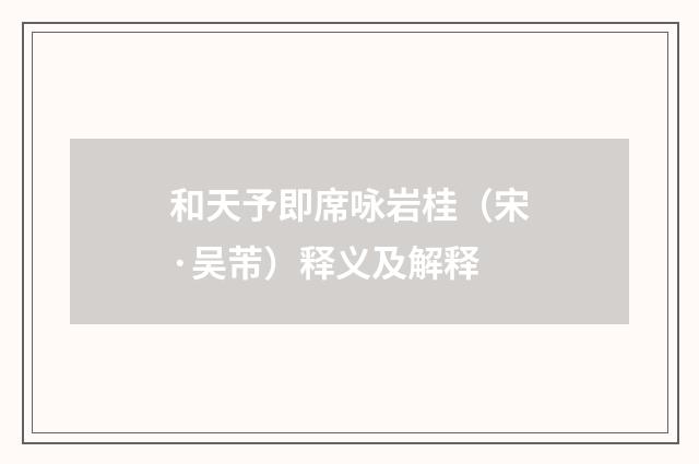 和天予即席咏岩桂（宋·吴芾）释义及解释