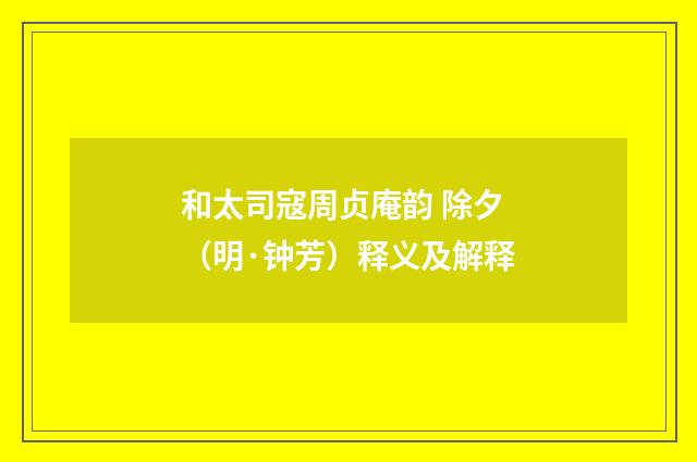 和太司寇周贞庵韵 除夕（明·钟芳）释义及解释