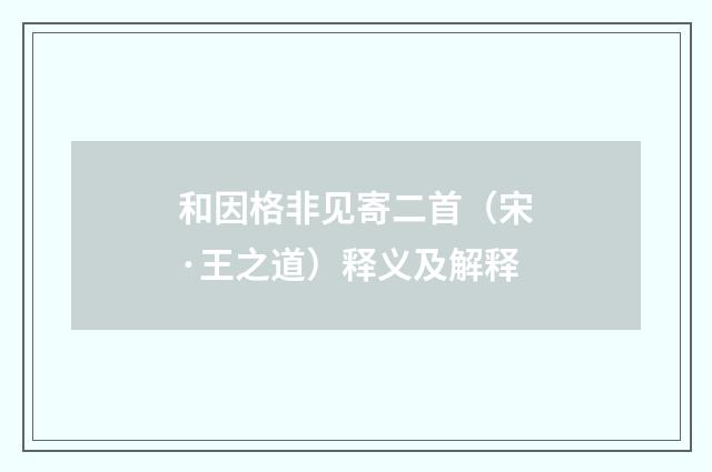和因格非见寄二首（宋·王之道）释义及解释