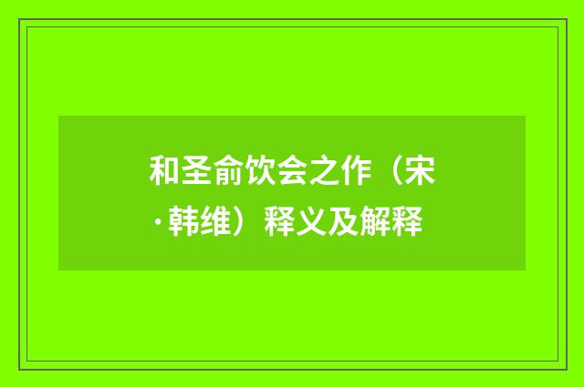 和圣俞饮会之作（宋·韩维）释义及解释