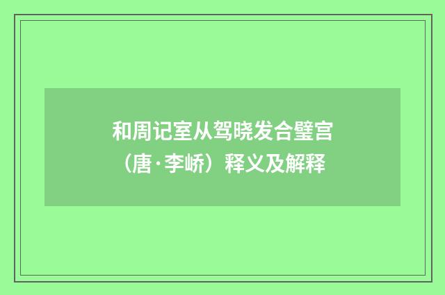 和周记室从驾晓发合璧宫（唐·李峤）释义及解释