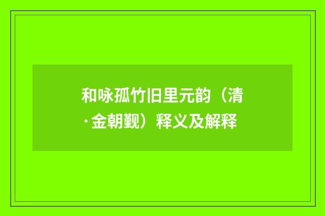 和咏孤竹旧里元韵（清·金朝觐）释义及解释