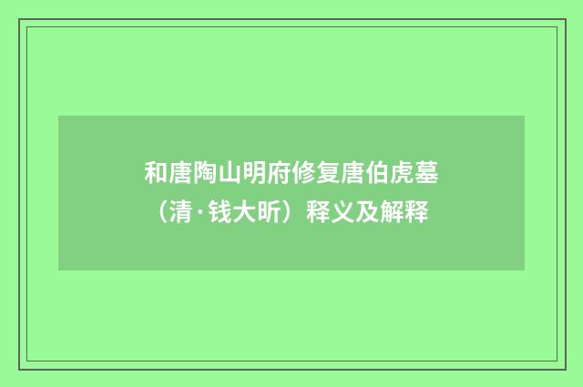 和唐陶山明府修复唐伯虎墓（清·钱大昕）释义及解释