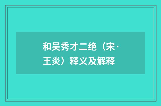 和吴秀才二绝（宋·王炎）释义及解释