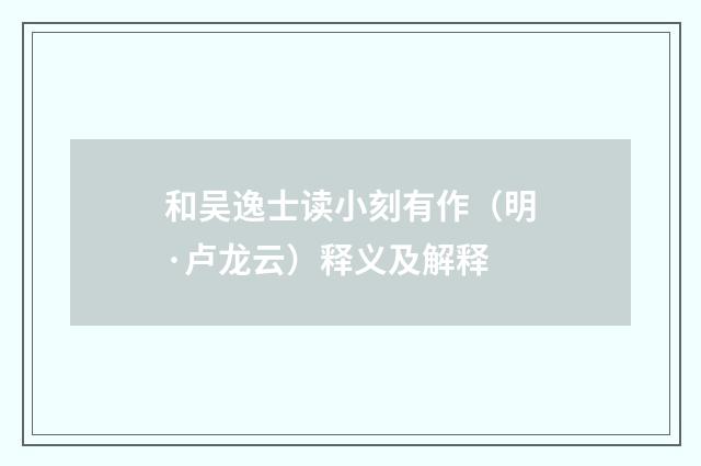 和吴逸士读小刻有作（明·卢龙云）释义及解释