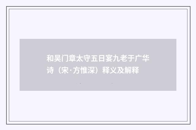 和吴门章太守五日宴九老于广华诗（宋·方惟深）释义及解释