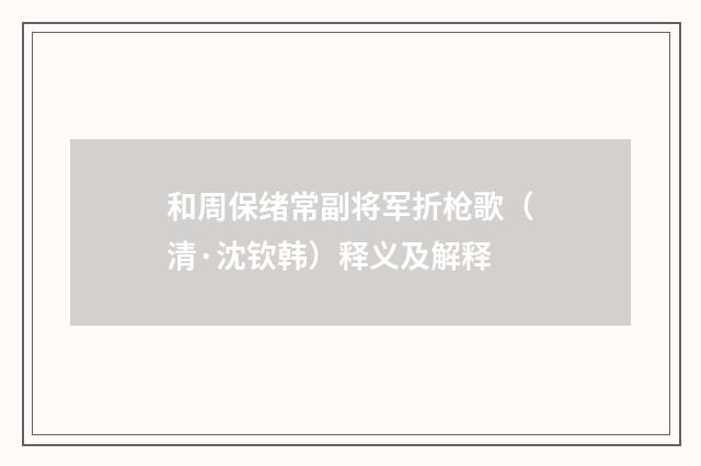 和周保绪常副将军折枪歌（清·沈钦韩）释义及解释