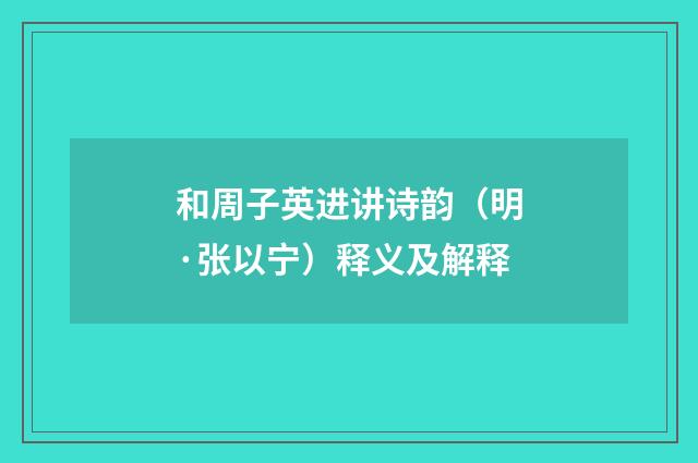 和周子英进讲诗韵（明·张以宁）释义及解释