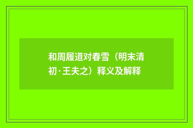 和周履道对春雪（明末清初·王夫之）释义及解释