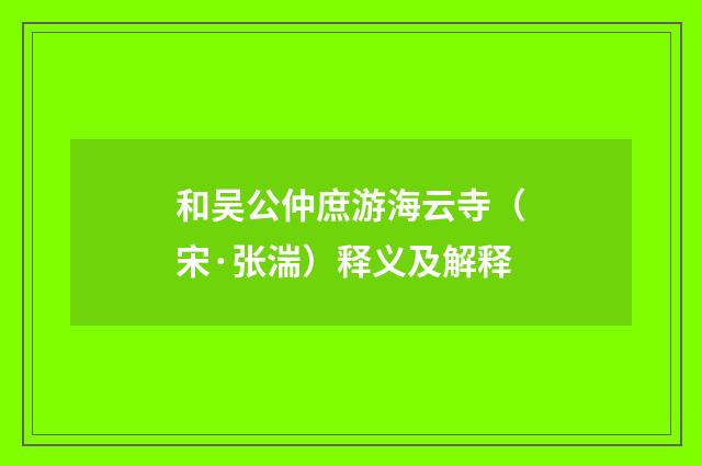 和吴公仲庶游海云寺（宋·张湍）释义及解释