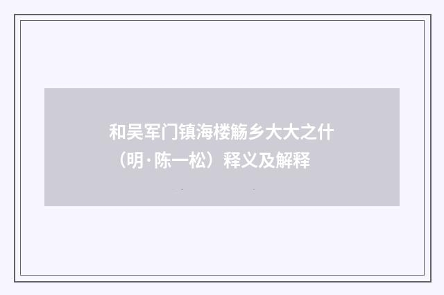 和吴军门镇海楼觞乡大大之什（明·陈一松）释义及解释