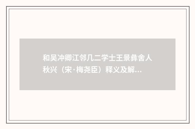 和吴冲卿江邻几二学士王景彝舍人秋兴（宋·梅尧臣）释义及解释