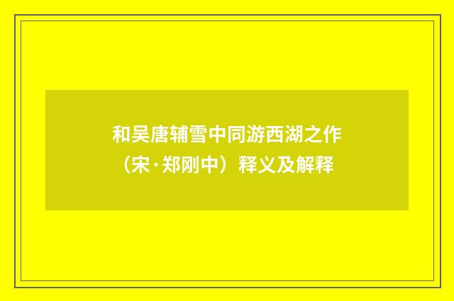 和吴唐辅雪中同游西湖之作（宋·郑刚中）释义及解释