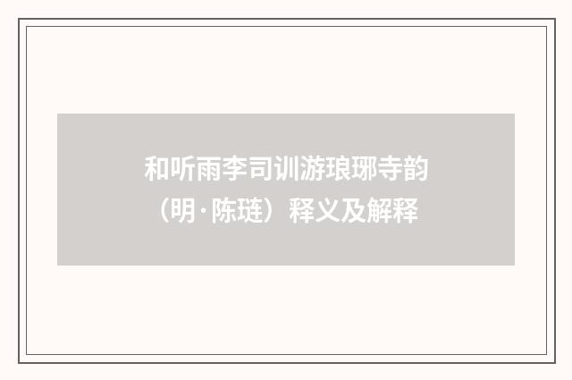 和听雨李司训游琅琊寺韵（明·陈琏）释义及解释