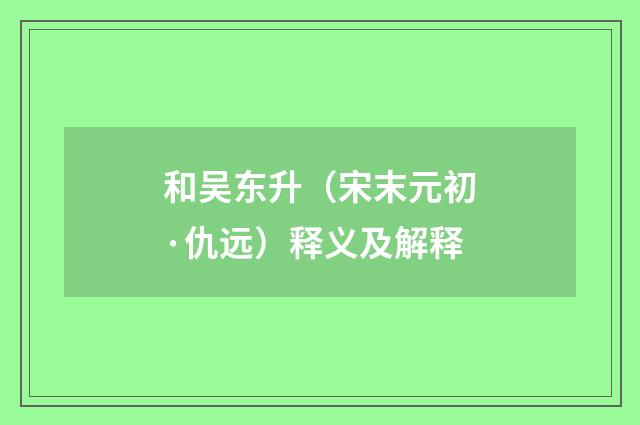 和吴东升（宋末元初·仇远）释义及解释