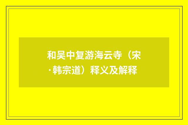 和吴中复游海云寺（宋·韩宗道）释义及解释